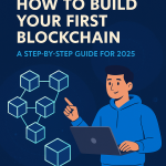 How to Build Your First Blockchain in 2025 – Illustrated Step-by-Step Cover Title：Step-by-Step Blockchain Building Guide 2025